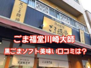 ごま福堂川崎大師黒ごまソフト美味い口コミは？何時から何時まで営業してる？モヤさま1月26日放送