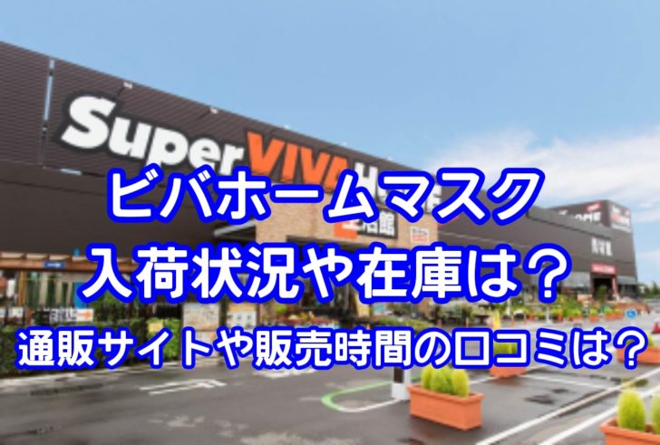 ビバホームマスク入荷状況や在庫は？通販サイトや販売時間の口コミは？