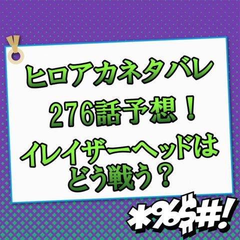 ヒロアカネタバレ276話最新話確定速報 イレイザーヘッドはどう戦う アニマガフレンズ