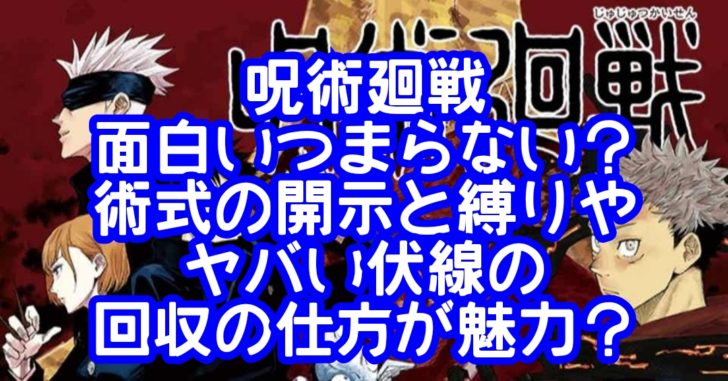 呪術廻戦は面白いつまらない？術式の開示と縛りやヤバい伏線の回収の仕方が魅力？