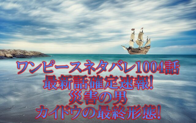 ワンピースネタバレ1004話最新話確定速報 災害の男カイドウの最終形態 アニマガフレンズ