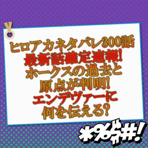 ヒロアカネタバレ300話最新話確定速報!ホークスの過去と原点が判明でエンデヴァーに何を伝える?