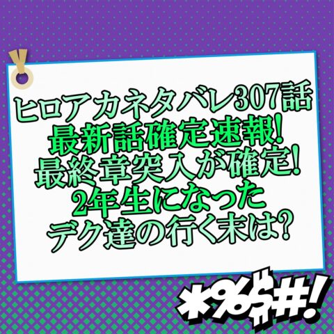 ヒロアカネタバレ307話最新話確定速報!最終章突入が確定!2年生になったデク達の行く末は?