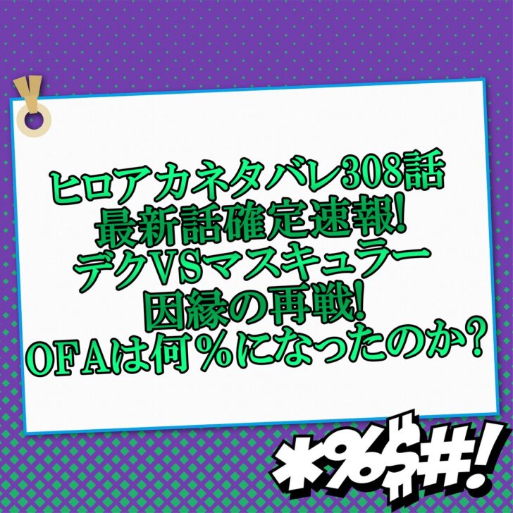 ヒロアカネタバレ308話最新話確定速報 デクvsマスキュラー因縁の再戦 Ofaは何 になったのか アニマガフレンズ