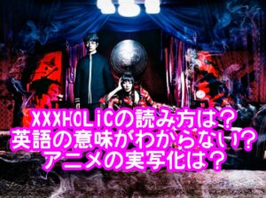 XXXHOLiCの読み方や英語の意味がわからない？アニメの実写化は？