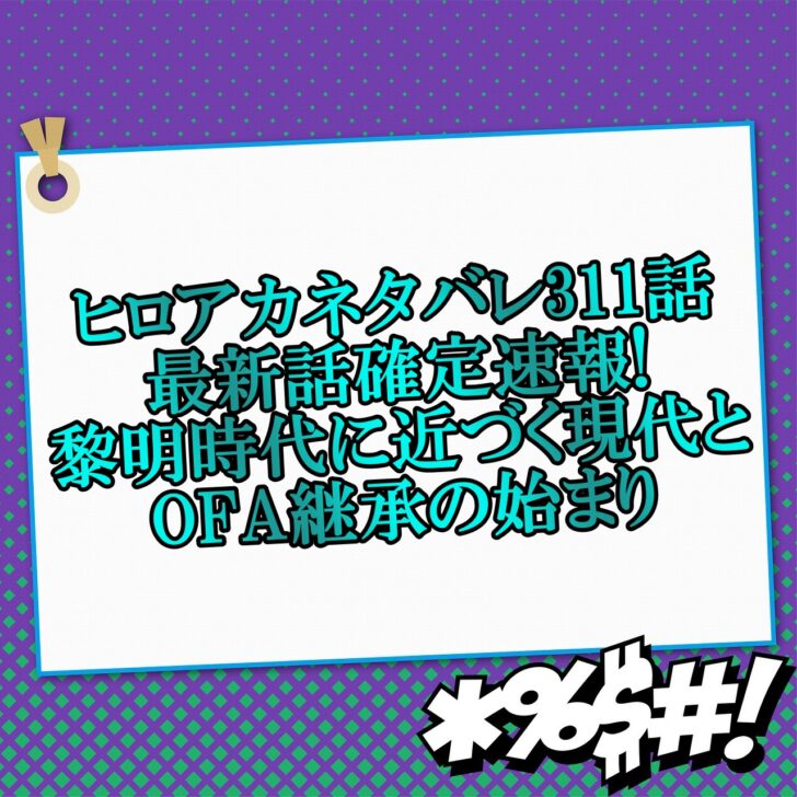 ヒロアカネタバレ311話最新話確定速報 黎明時代に近づく現代とofa継承の始まり アニマガフレンズ