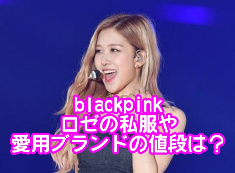 blackpinkロゼの私服の愛用ブランドやその値段は？